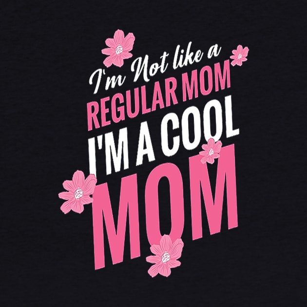 I am Not like a regular mom , i am a cool mom t-shirt design .. Happy mothers day by shimaaalaa